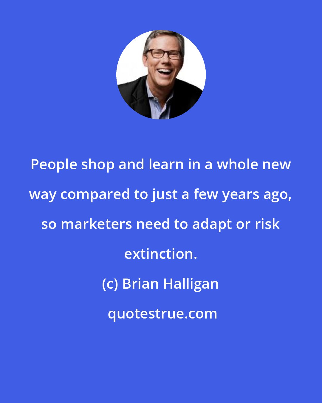 Brian Halligan: People shop and learn in a whole new way compared to just a few years ago, so marketers need to adapt or risk extinction.