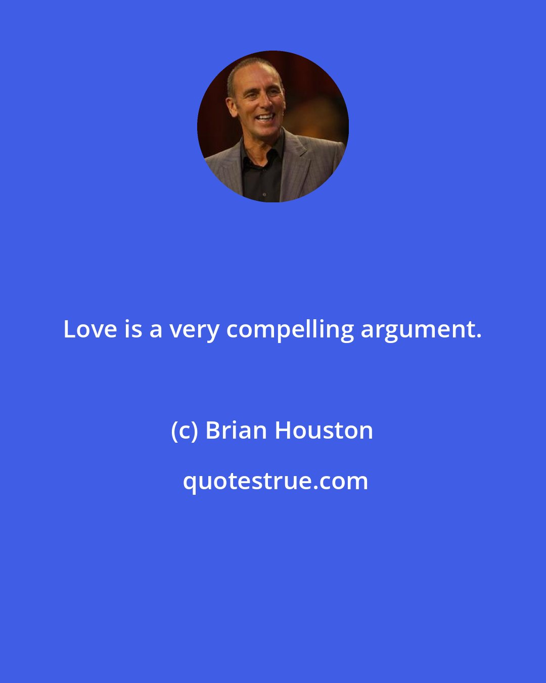 Brian Houston: Love is a very compelling argument.