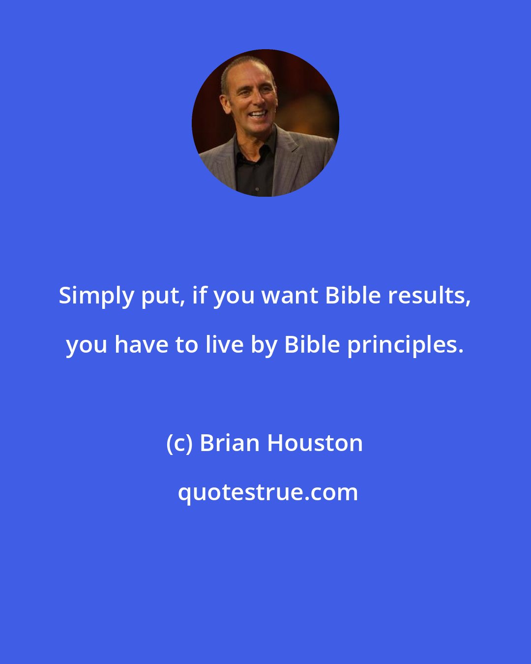 Brian Houston: Simply put, if you want Bible results, you have to live by Bible principles.