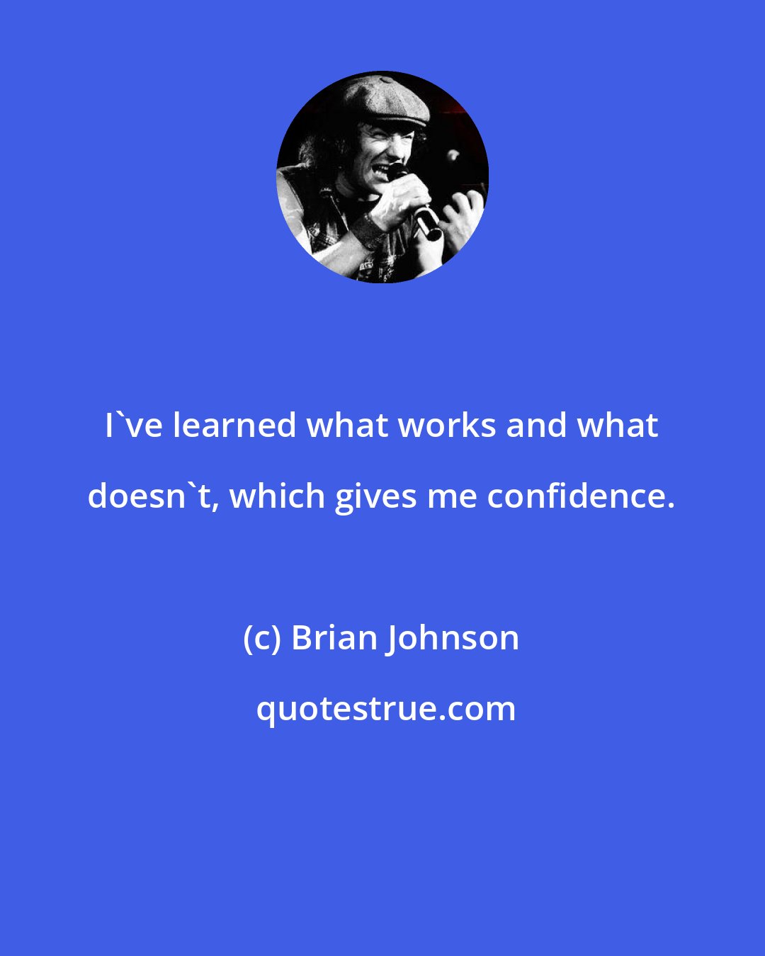 Brian Johnson: I've learned what works and what doesn't, which gives me confidence.