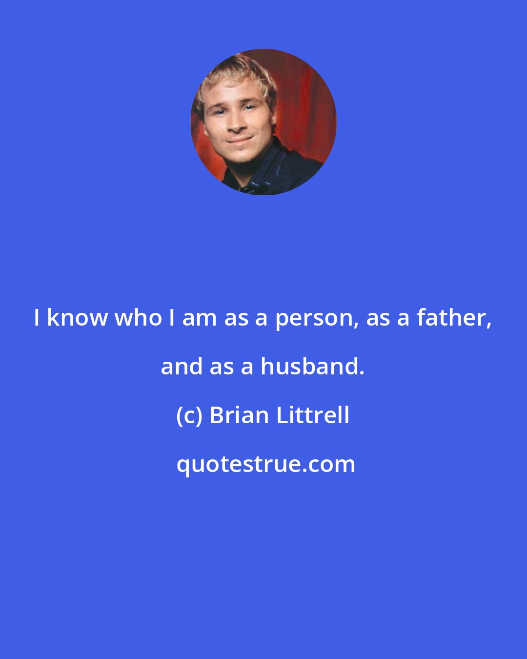 Brian Littrell: I know who I am as a person, as a father, and as a husband.