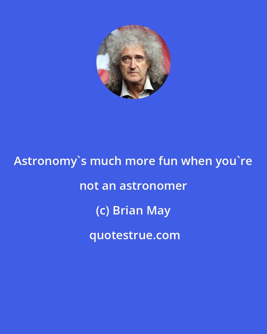 Brian May: Astronomy's much more fun when you're not an astronomer