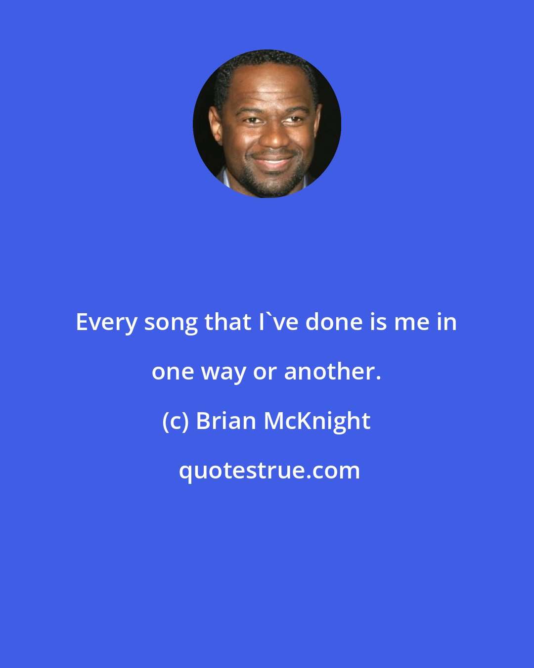 Brian McKnight: Every song that I've done is me in one way or another.
