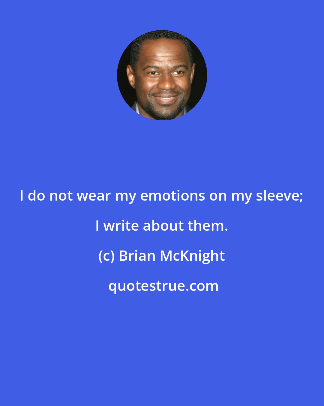 Brian McKnight: I do not wear my emotions on my sleeve; I write about them.