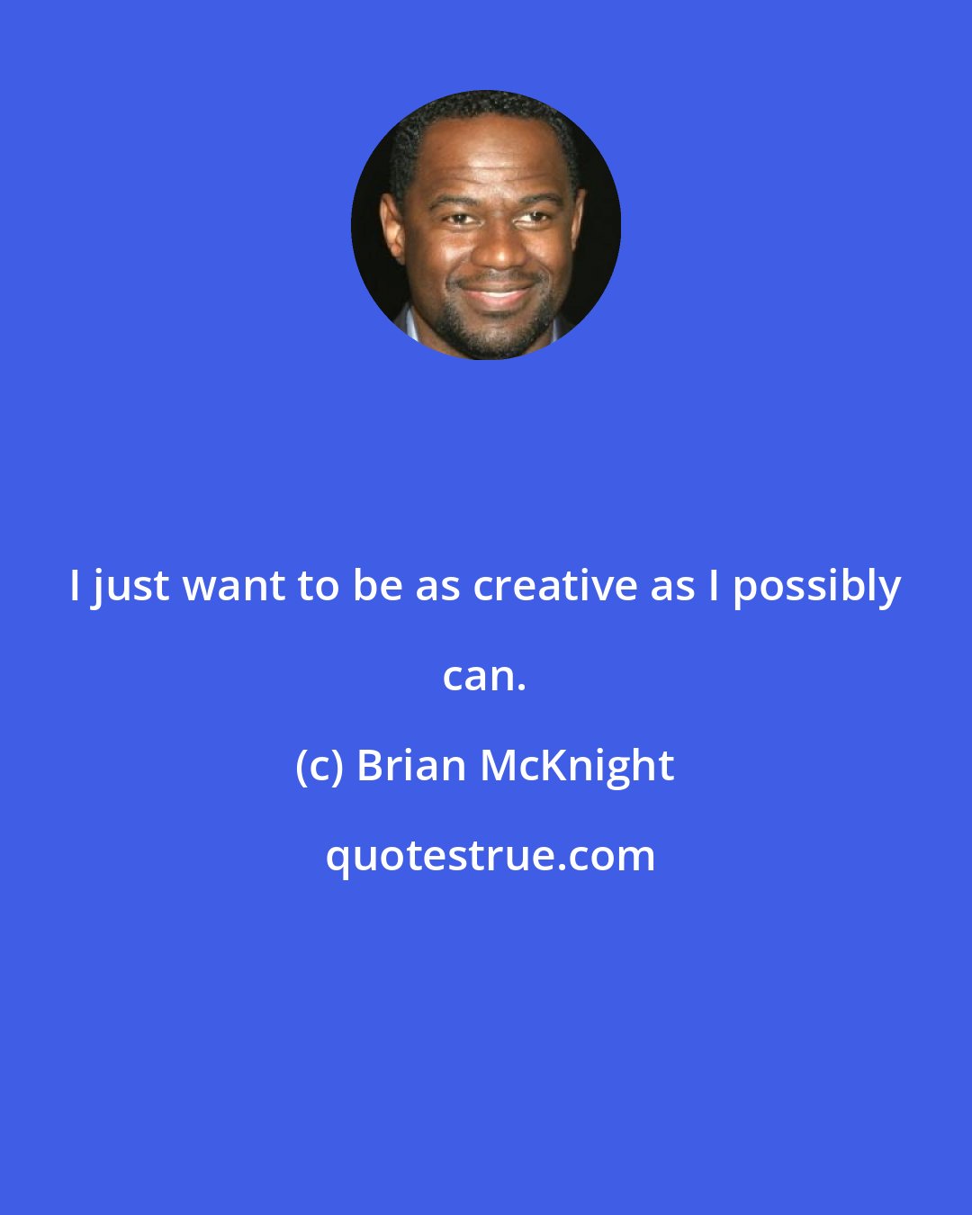 Brian McKnight: I just want to be as creative as I possibly can.