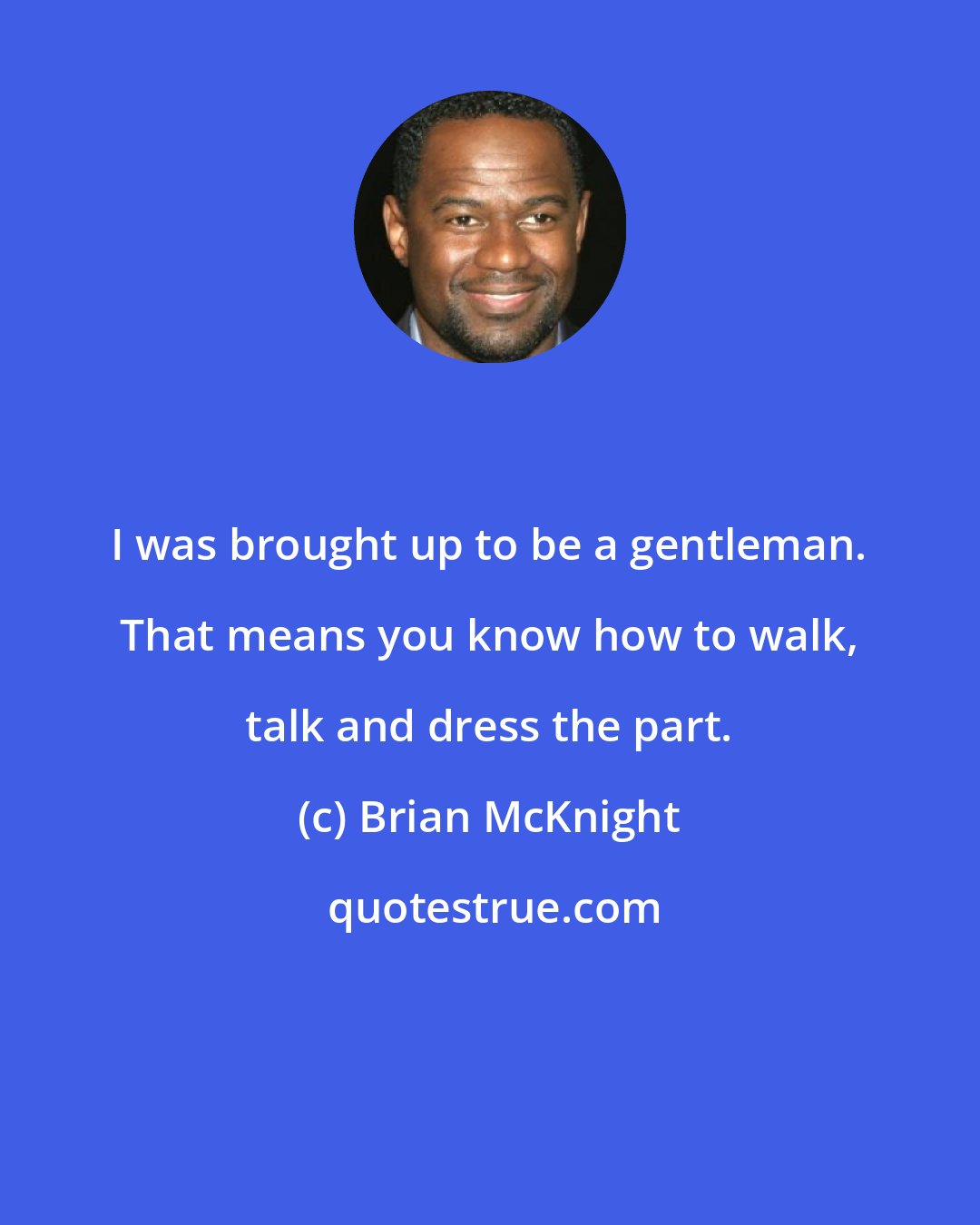Brian McKnight: I was brought up to be a gentleman. That means you know how to walk, talk and dress the part.
