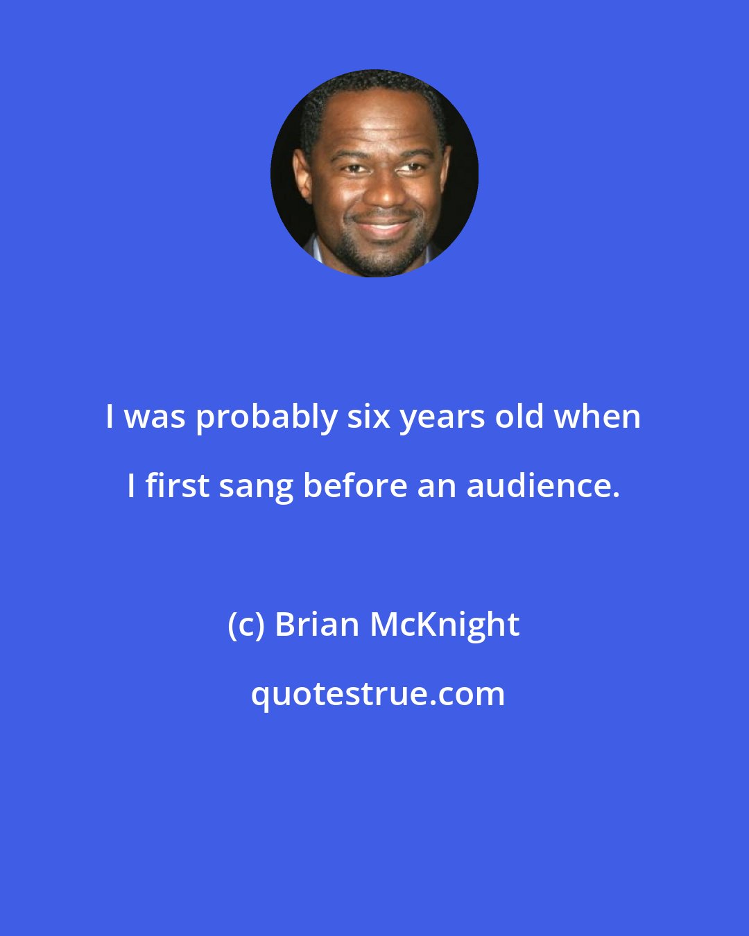 Brian McKnight: I was probably six years old when I first sang before an audience.