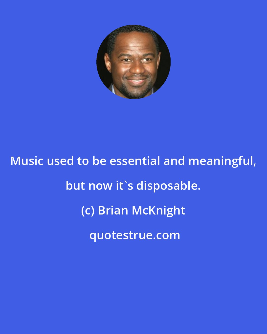 Brian McKnight: Music used to be essential and meaningful, but now it's disposable.