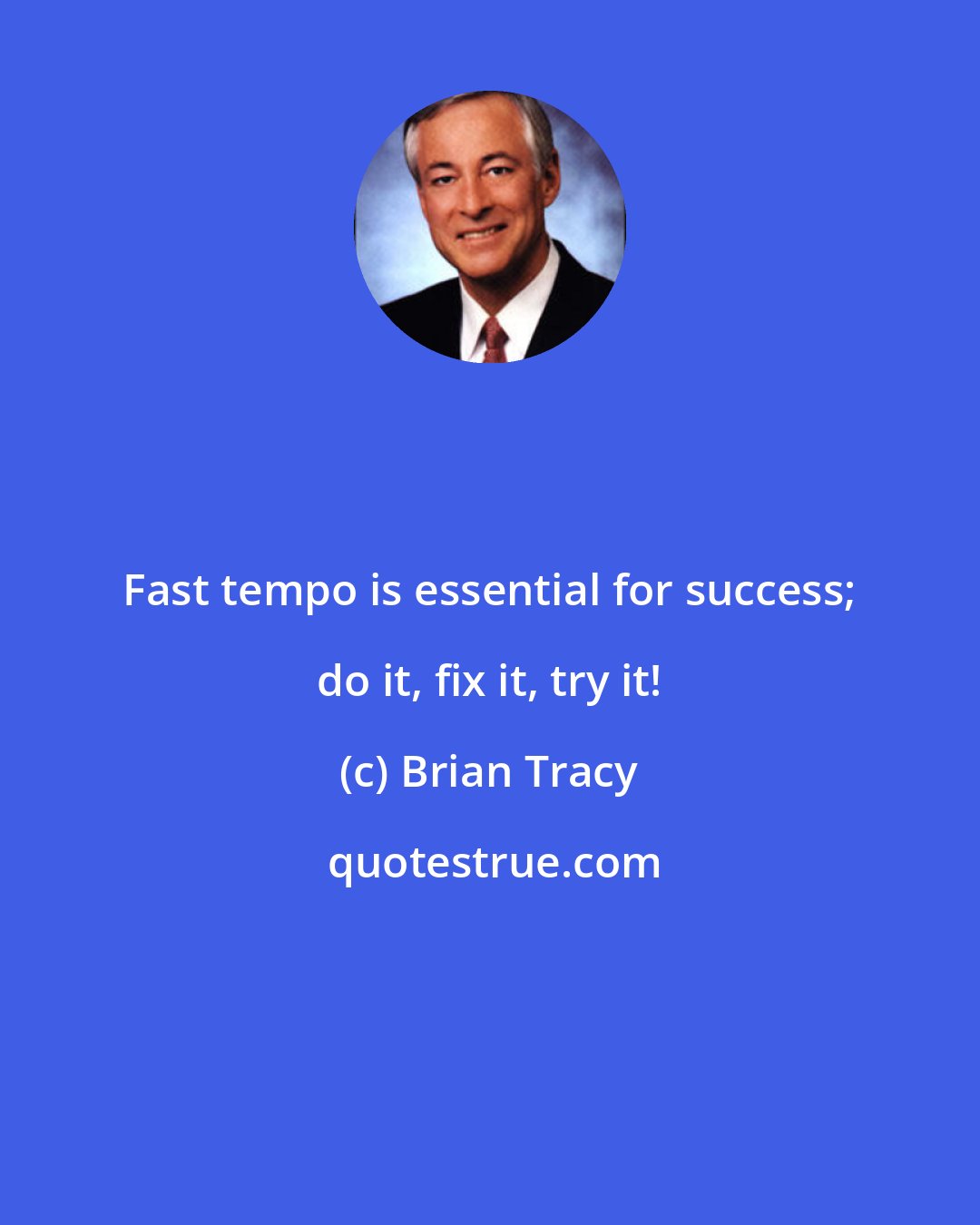 Brian Tracy: Fast tempo is essential for success; do it, fix it, try it!