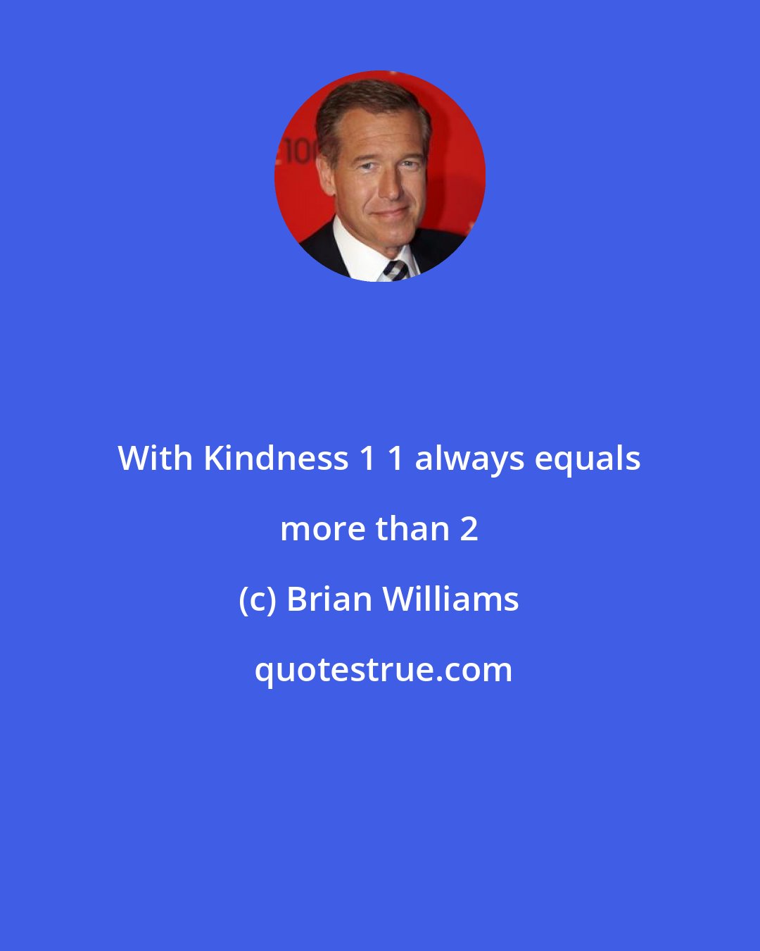 Brian Williams: With Kindness 1+1 always equals more than 2