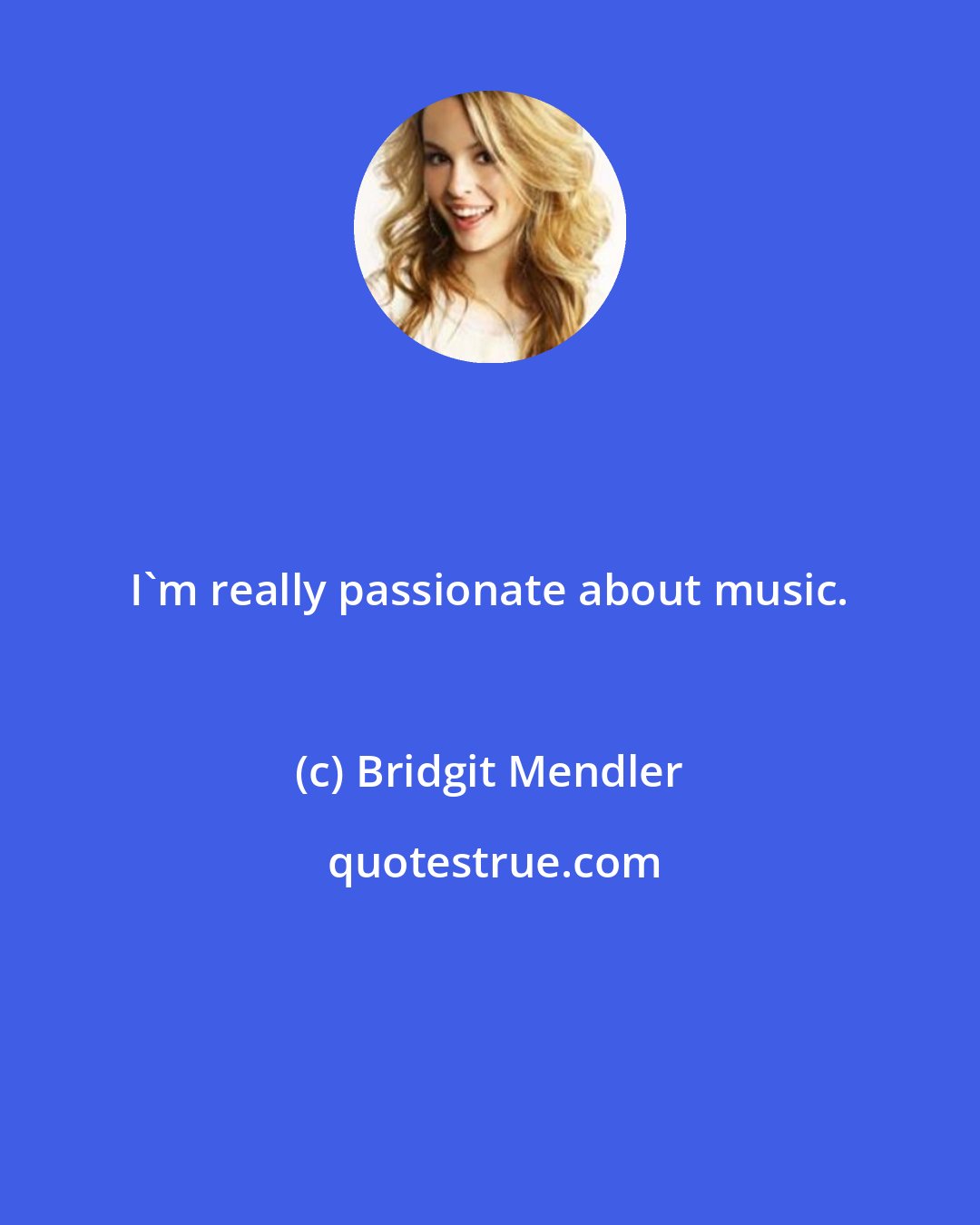 Bridgit Mendler: I'm really passionate about music.