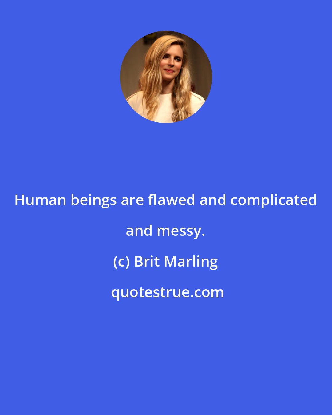 Brit Marling: Human beings are flawed and complicated and messy.