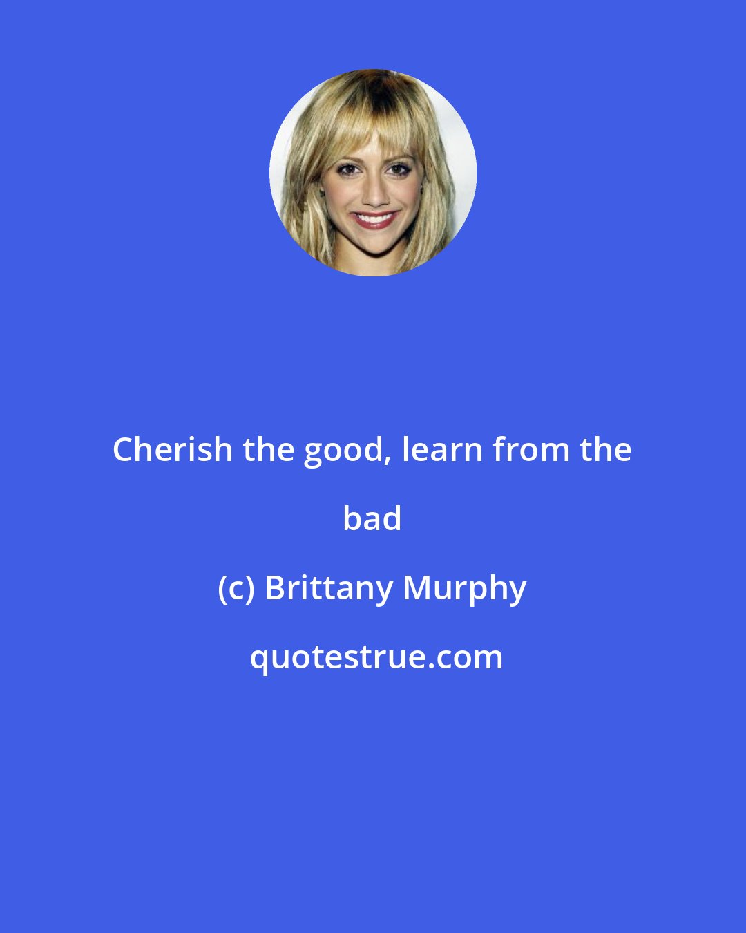 Brittany Murphy: Cherish the good, learn from the bad