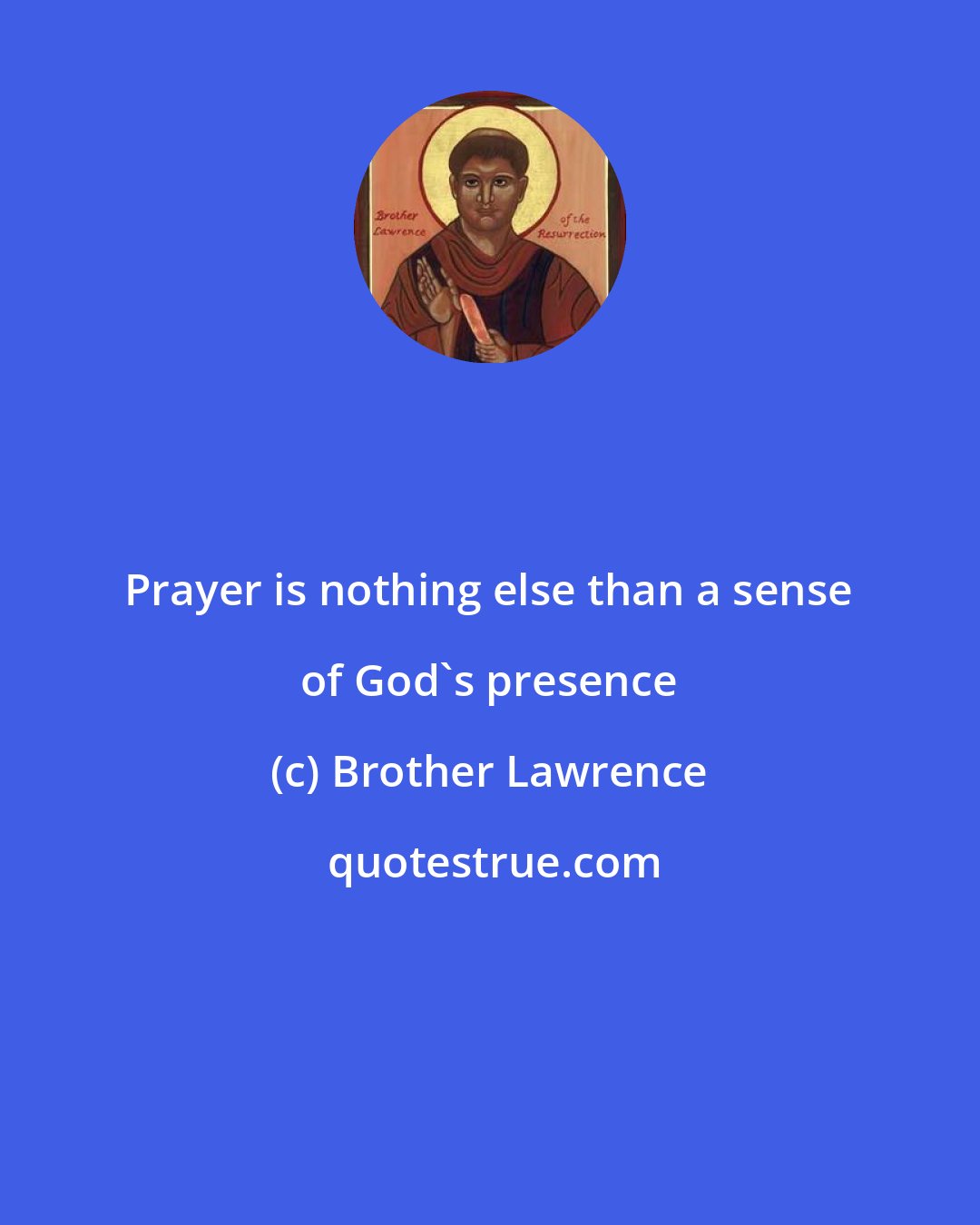 Brother Lawrence: Prayer is nothing else than a sense of God's presence