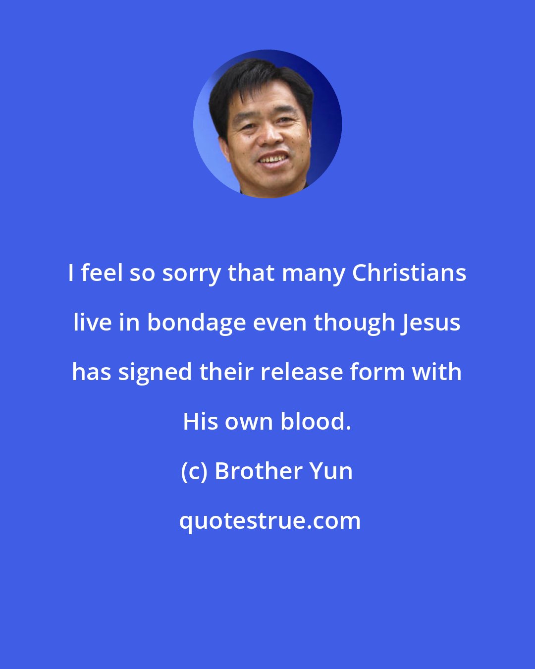 Brother Yun: I feel so sorry that many Christians live in bondage even though Jesus has signed their release form with His own blood.