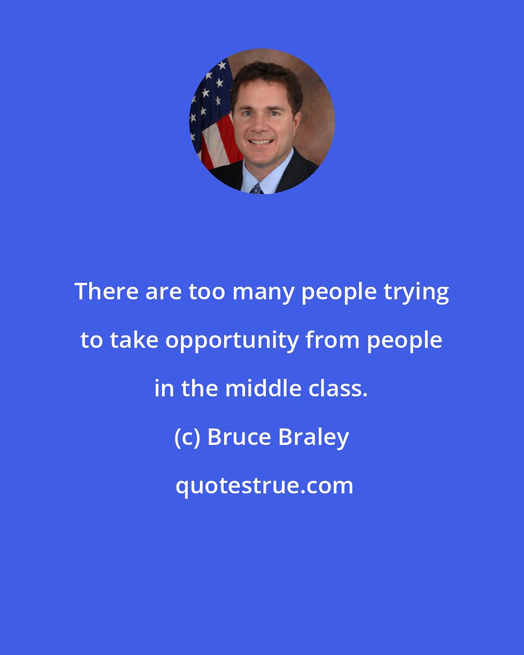 Bruce Braley: There are too many people trying to take opportunity from people in the middle class.