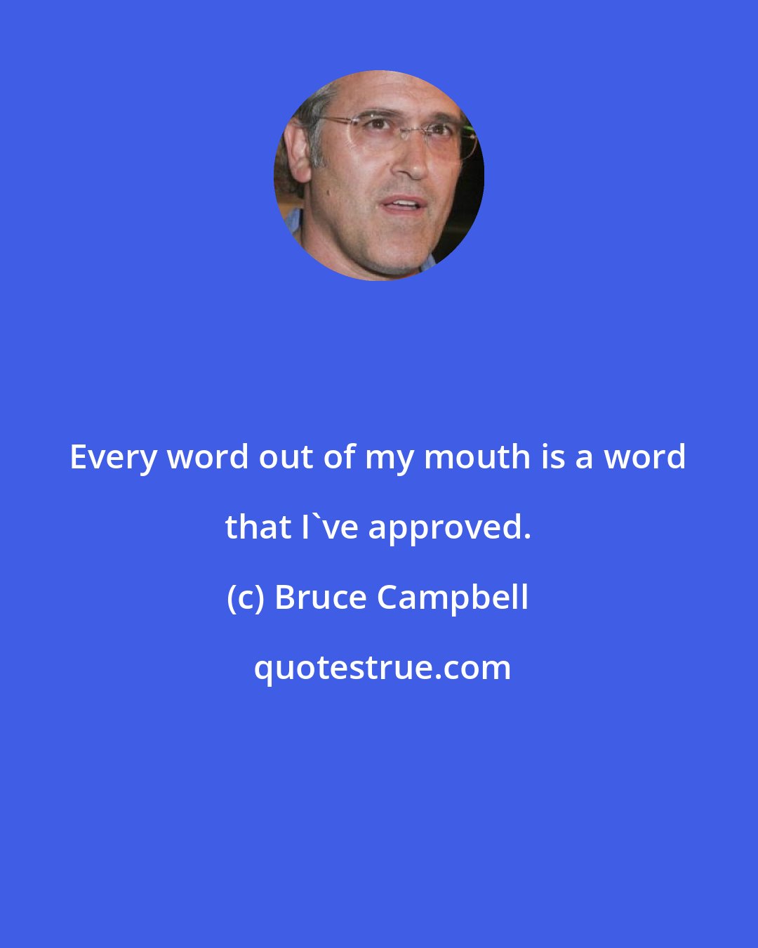 Bruce Campbell: Every word out of my mouth is a word that I've approved.