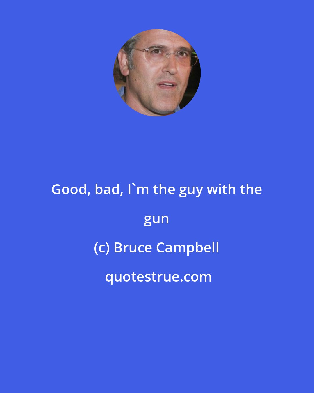 Bruce Campbell: Good, bad, I'm the guy with the gun