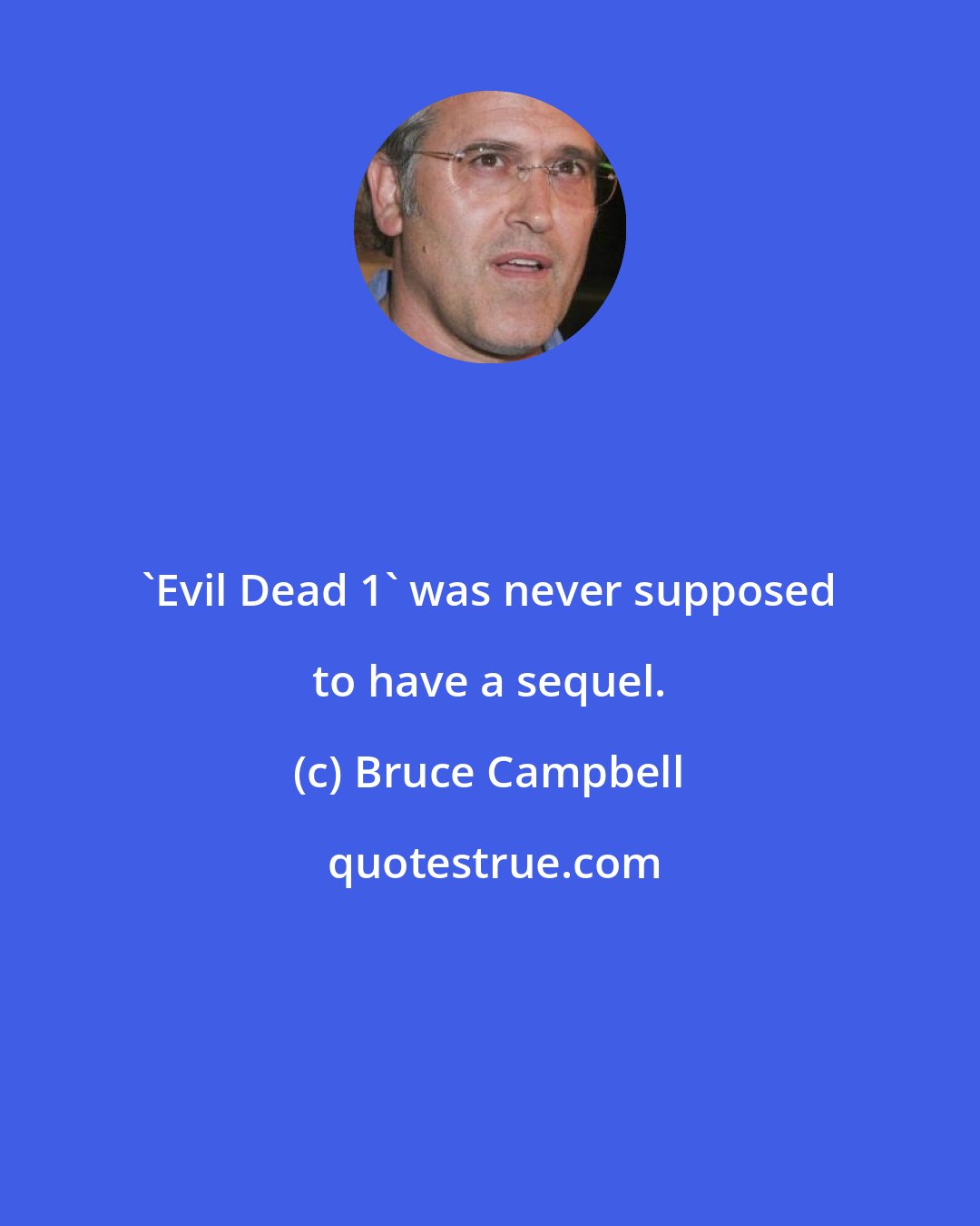 Bruce Campbell: 'Evil Dead 1' was never supposed to have a sequel.