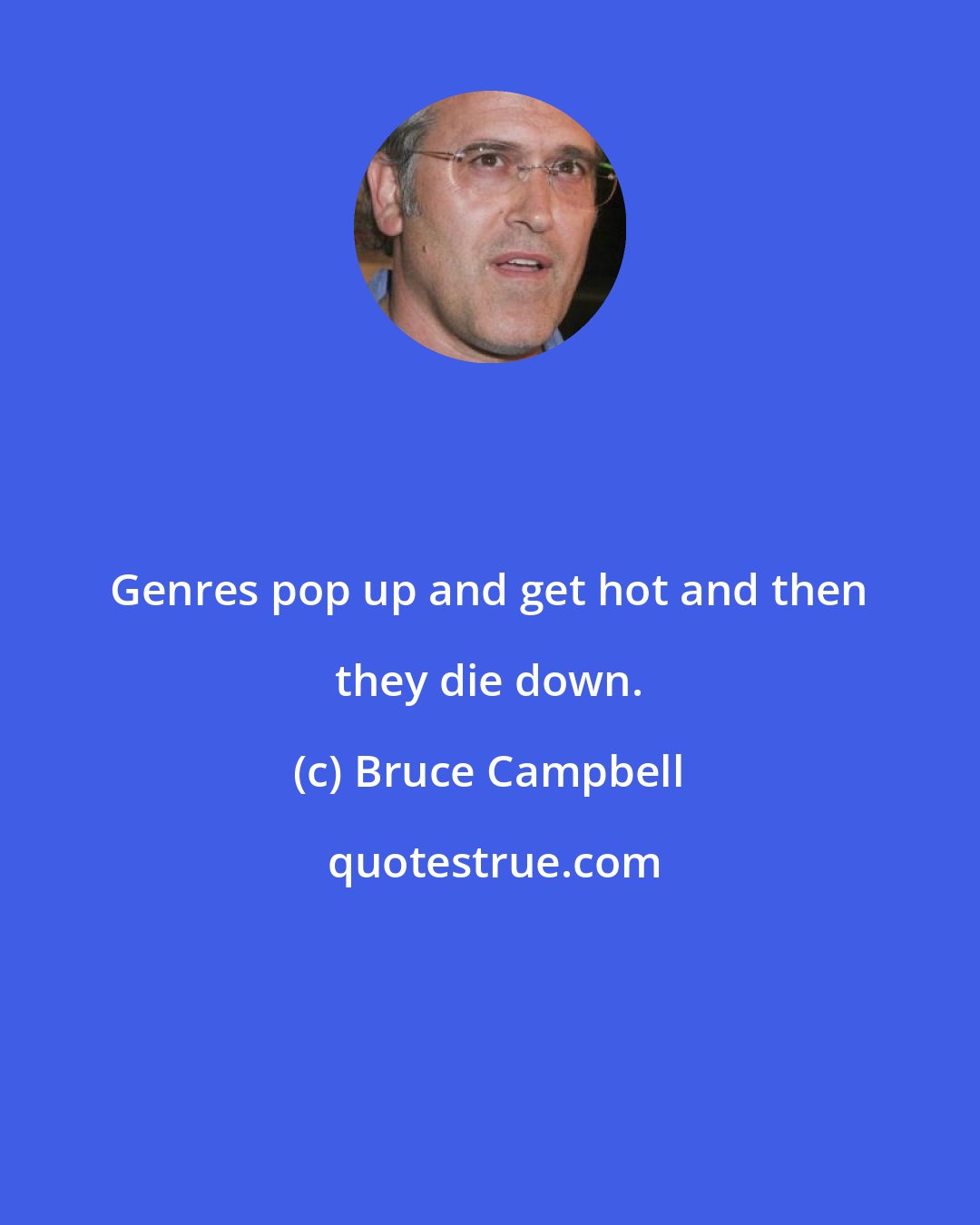 Bruce Campbell: Genres pop up and get hot and then they die down.