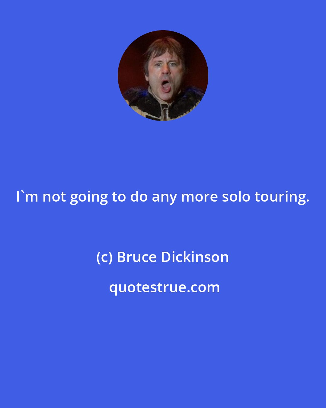 Bruce Dickinson: I'm not going to do any more solo touring.