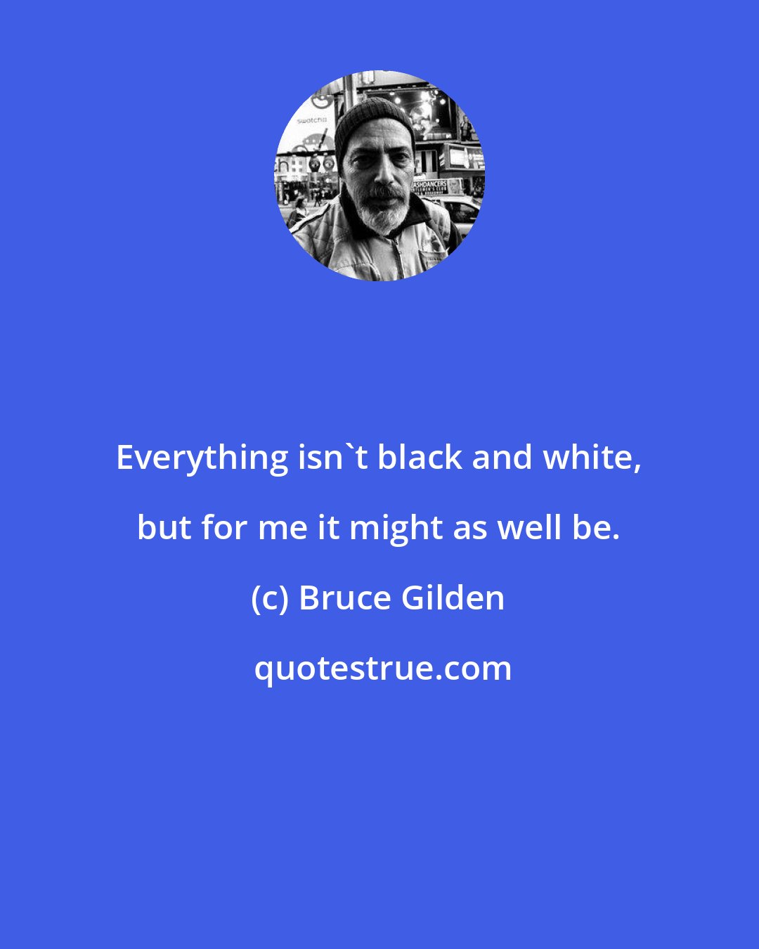 Bruce Gilden: Everything isn't black and white, but for me it might as well be.