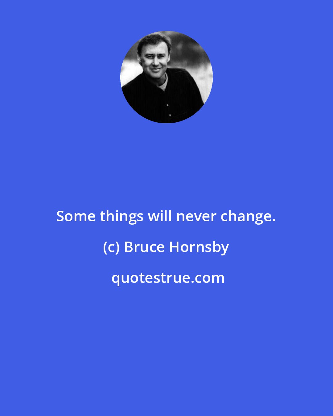 Bruce Hornsby: Some things will never change.
