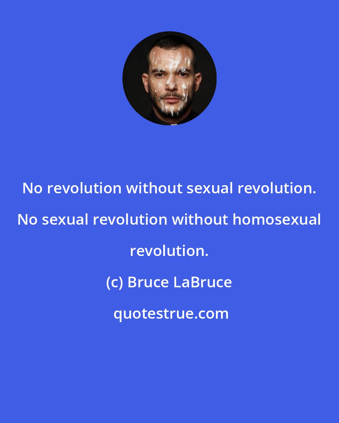 Bruce LaBruce: No revolution without sexual revolution. No sexual revolution without homosexual revolution.