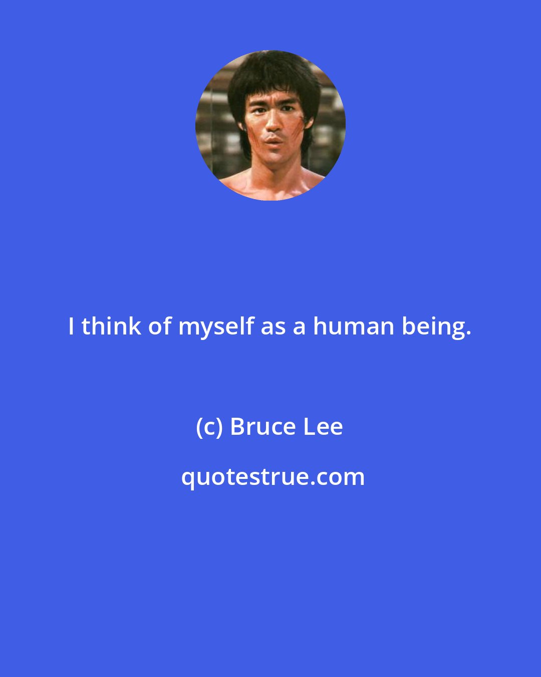 Bruce Lee: I think of myself as a human being.