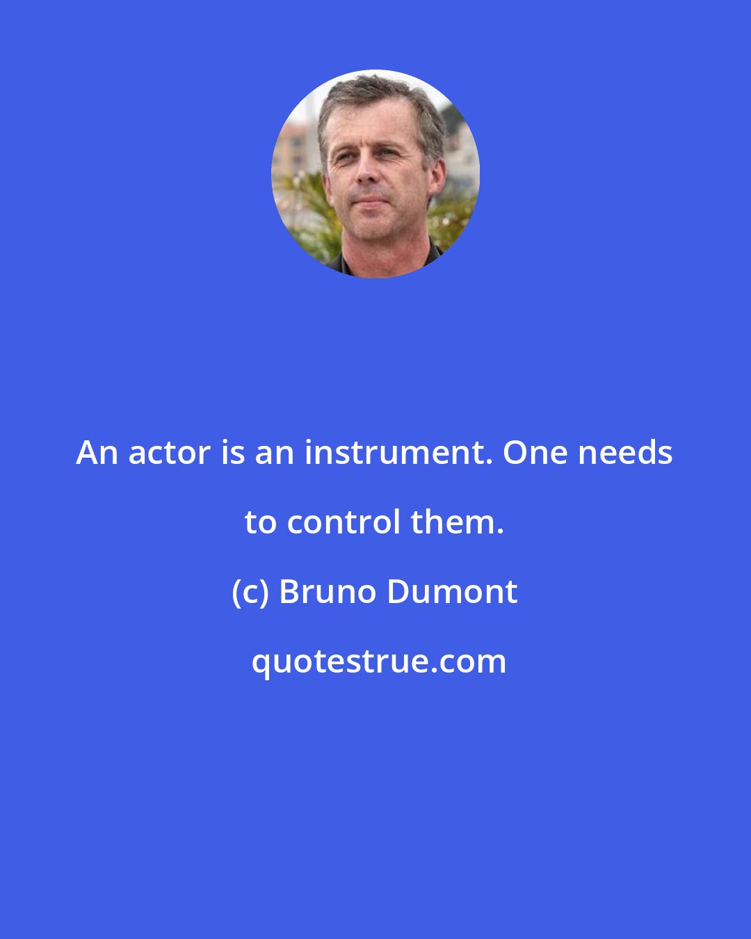 Bruno Dumont: An actor is an instrument. One needs to control them.