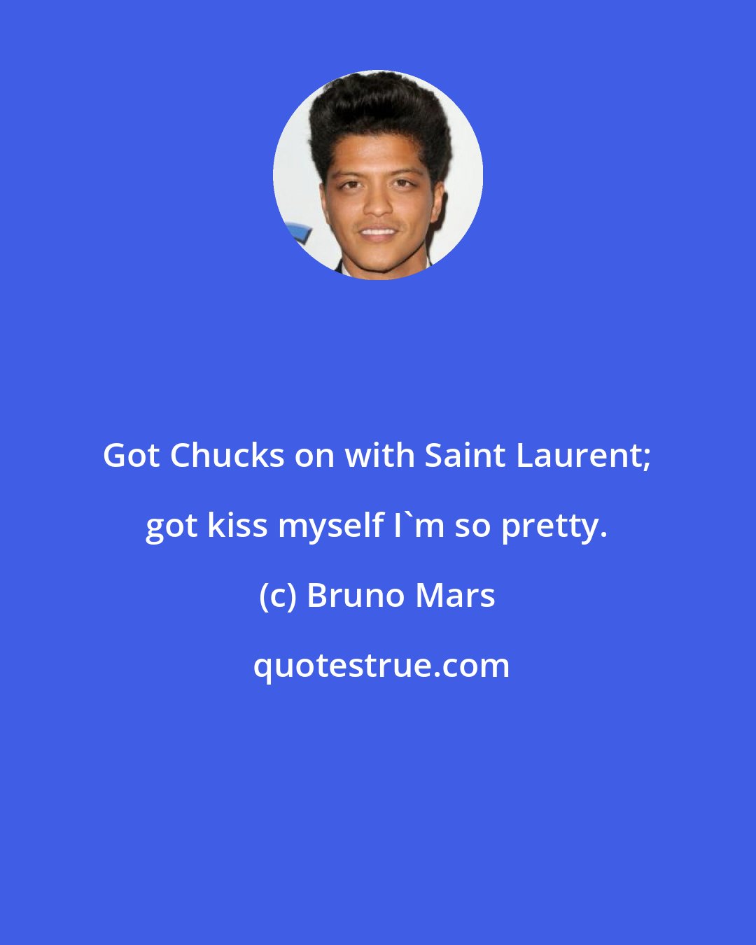 Bruno Mars: Got Chucks on with Saint Laurent; got kiss myself I'm so pretty.