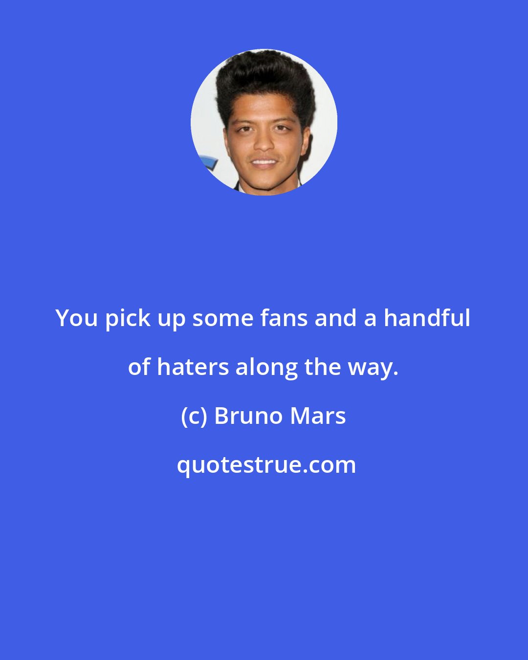 Bruno Mars: You pick up some fans and a handful of haters along the way.