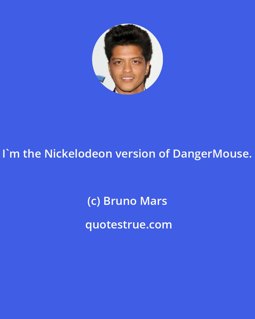 Bruno Mars: I'm the Nickelodeon version of DangerMouse.