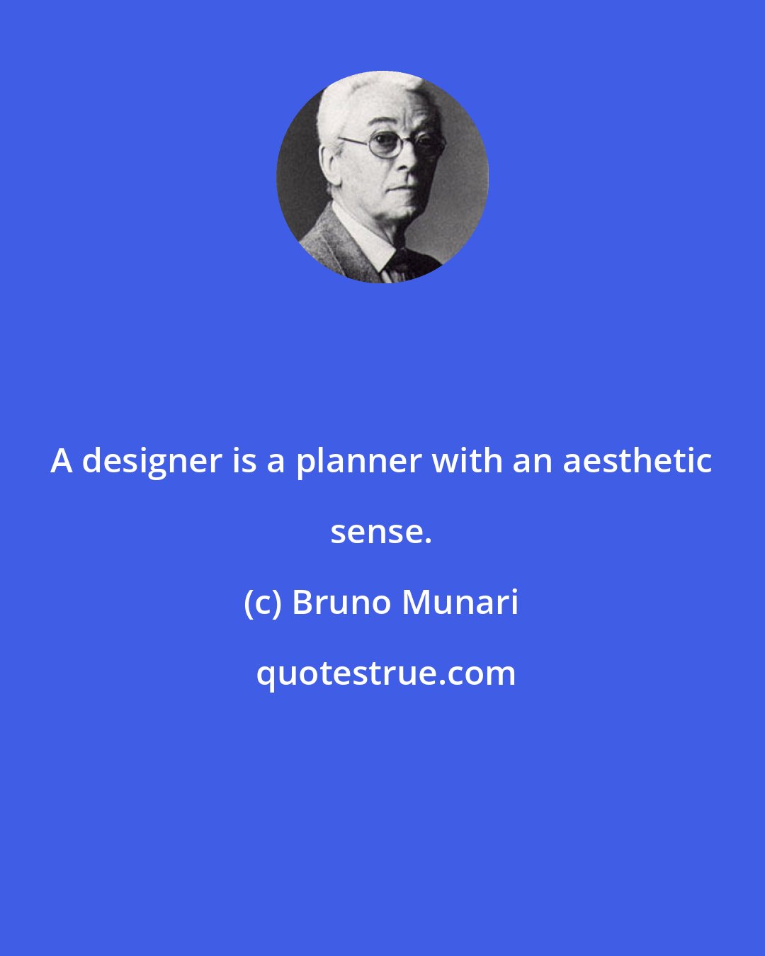 Bruno Munari: A designer is a planner with an aesthetic sense.