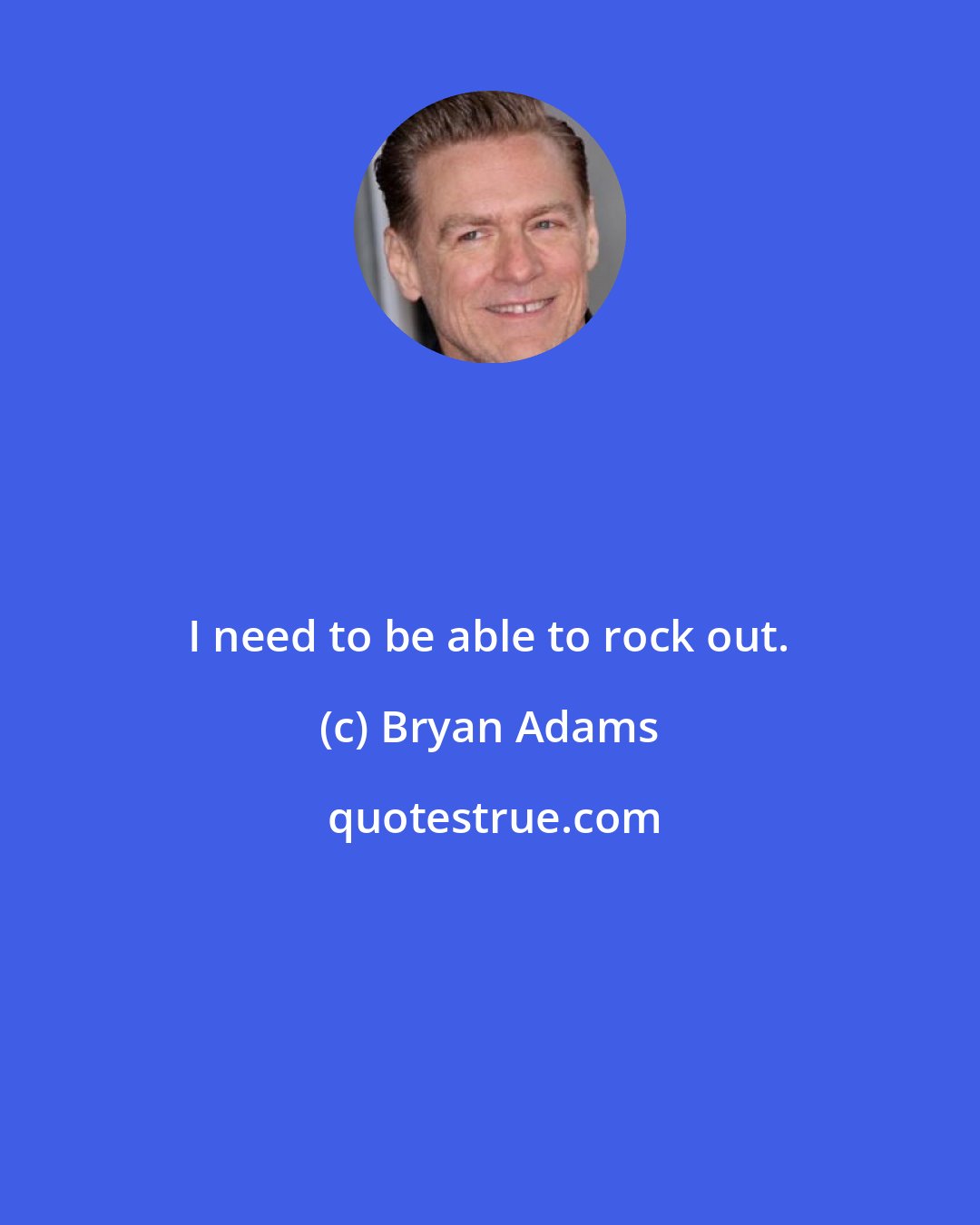 Bryan Adams: I need to be able to rock out.