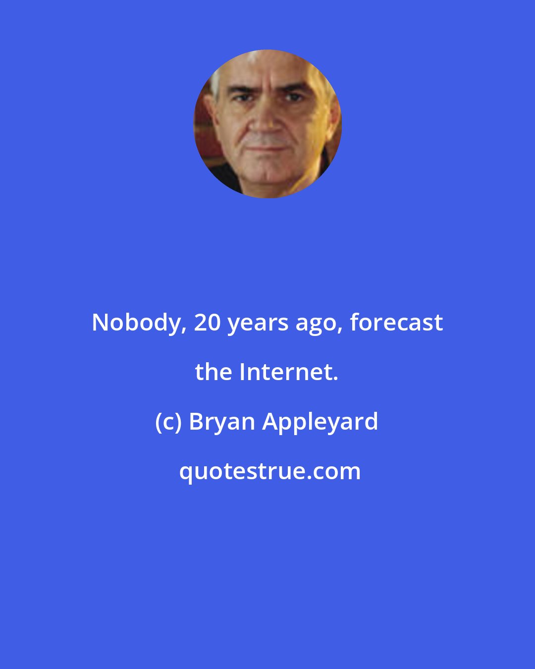 Bryan Appleyard: Nobody, 20 years ago, forecast the Internet.