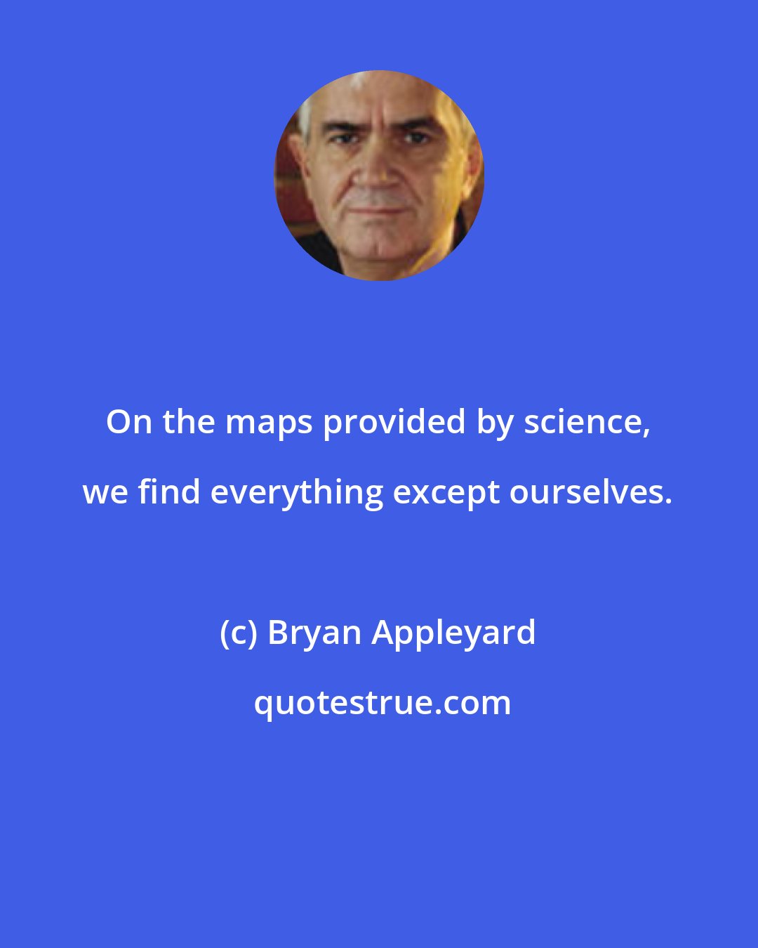 Bryan Appleyard: On the maps provided by science, we find everything except ourselves.