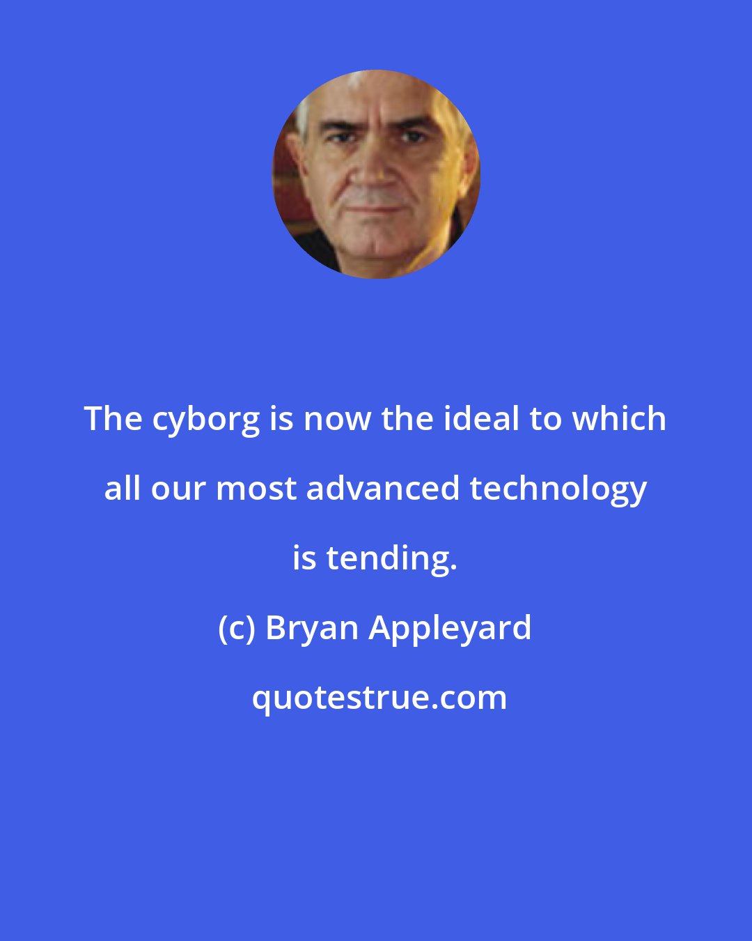 Bryan Appleyard: The cyborg is now the ideal to which all our most advanced technology is tending.