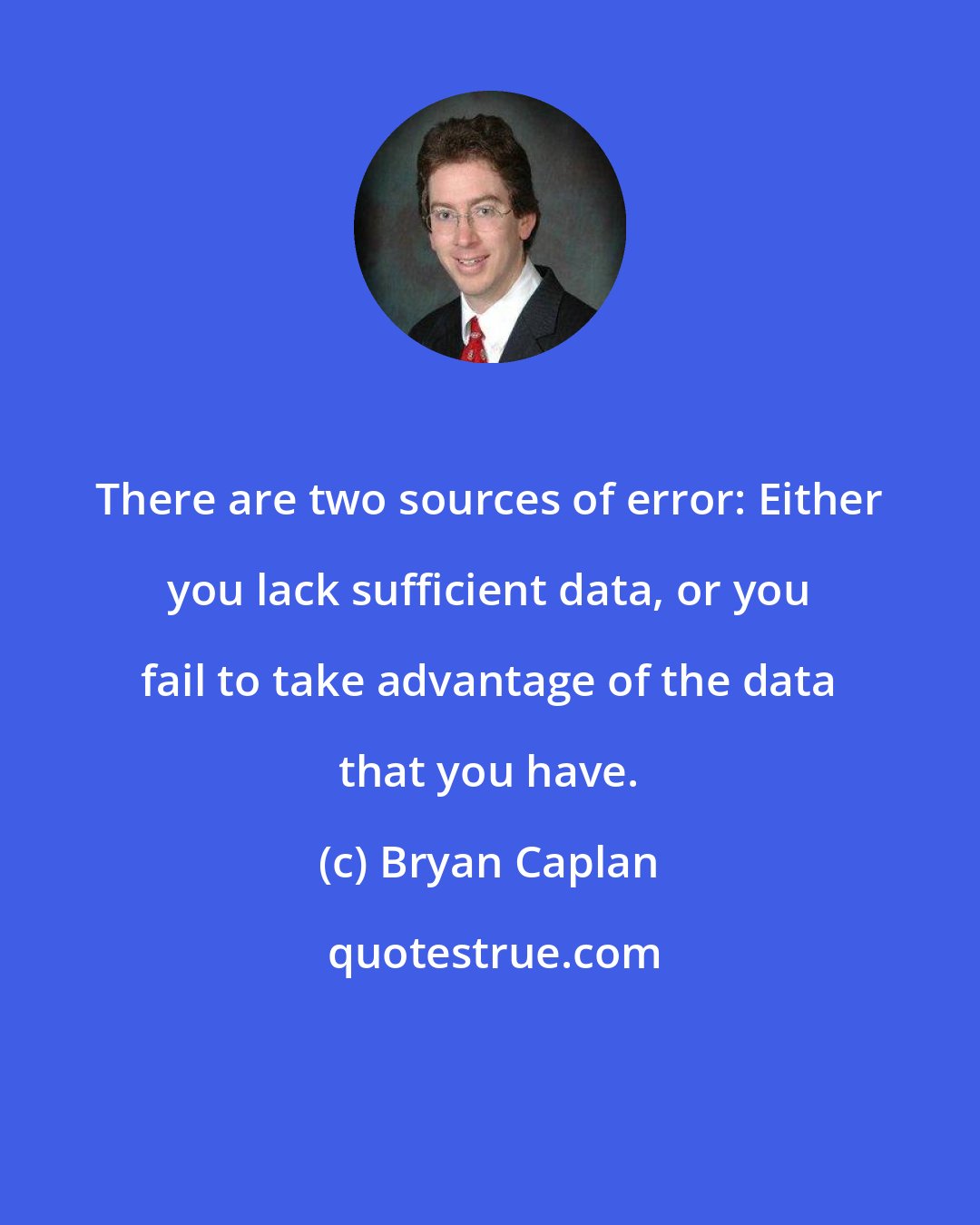 Bryan Caplan: There are two sources of error: Either you lack sufficient data, or you fail to take advantage of the data that you have.
