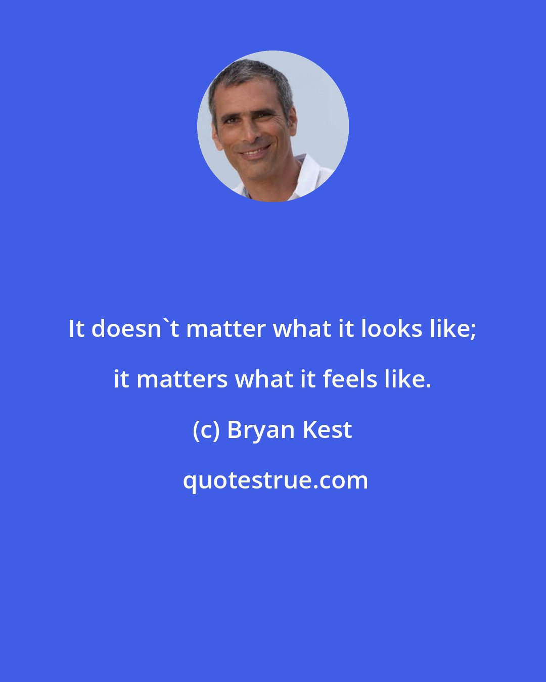 Bryan Kest: It doesn't matter what it looks like; it matters what it feels like.