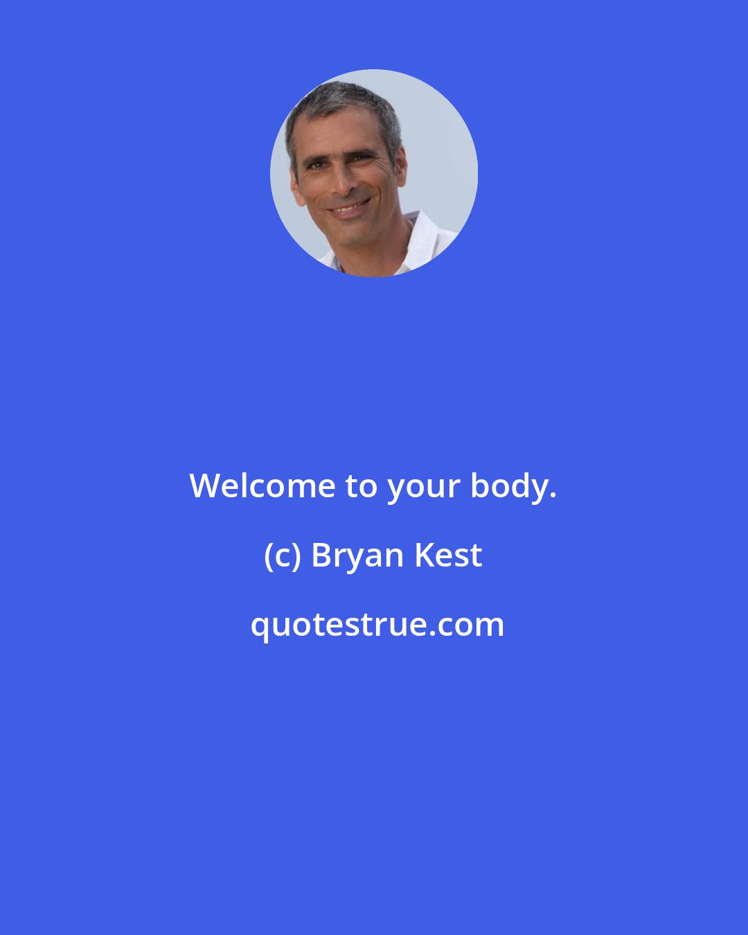 Bryan Kest: Welcome to your body.