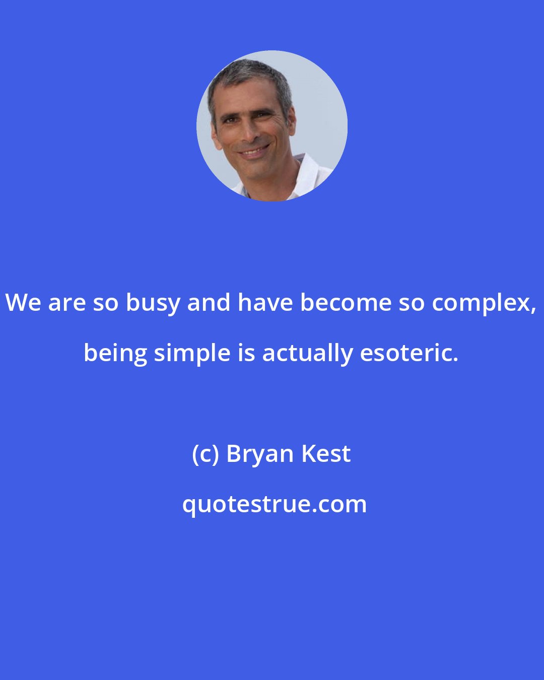 Bryan Kest: We are so busy and have become so complex, being simple is actually esoteric.