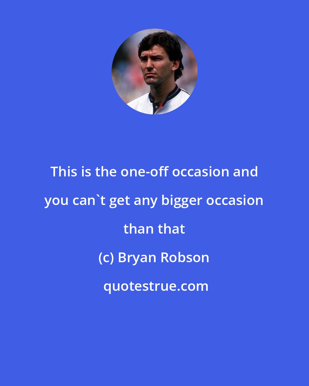 Bryan Robson: This is the one-off occasion and you can't get any bigger occasion than that