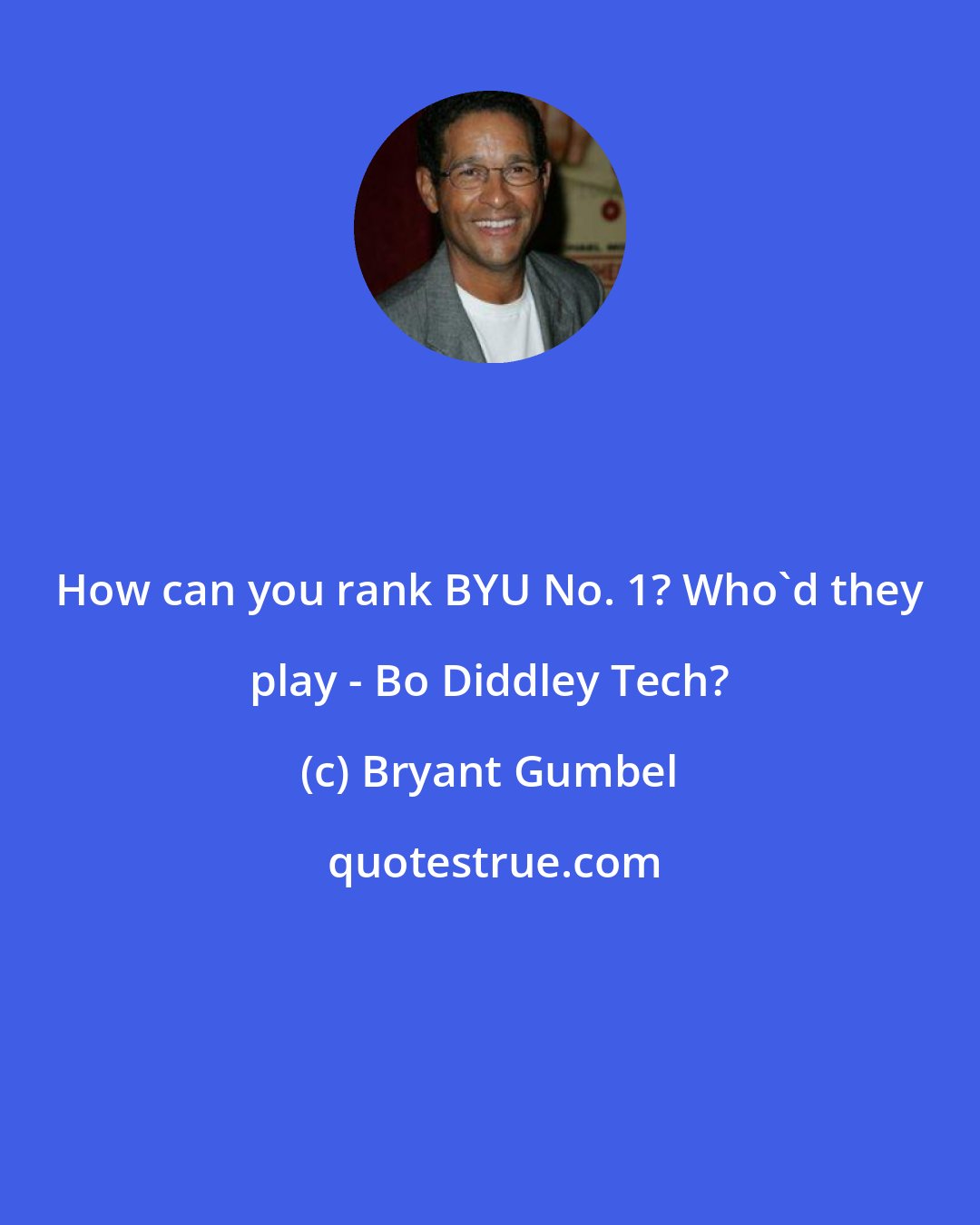 Bryant Gumbel: How can you rank BYU No. 1? Who'd they play - Bo Diddley Tech?