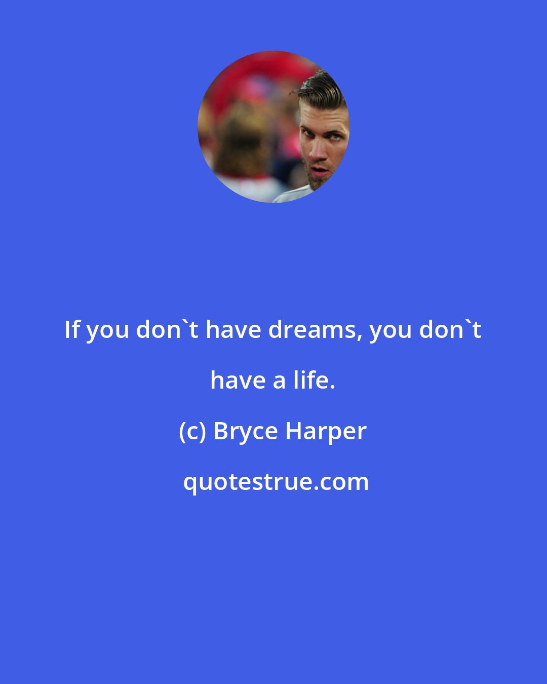 Bryce Harper: If you don't have dreams, you don't have a life.