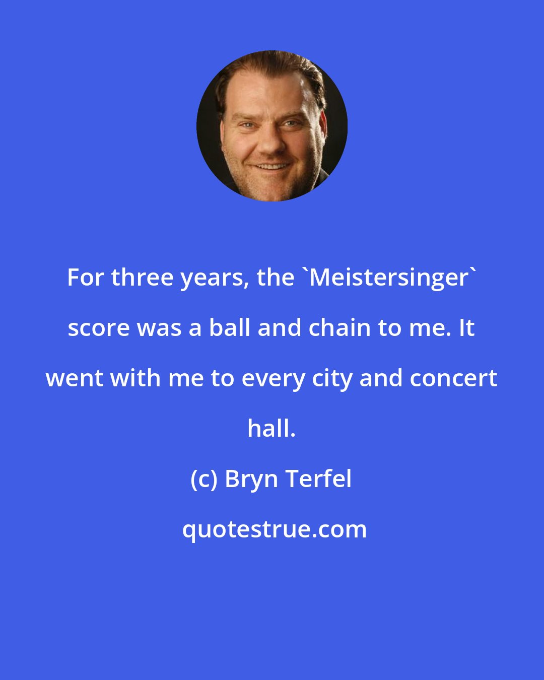 Bryn Terfel: For three years, the 'Meistersinger' score was a ball and chain to me. It went with me to every city and concert hall.