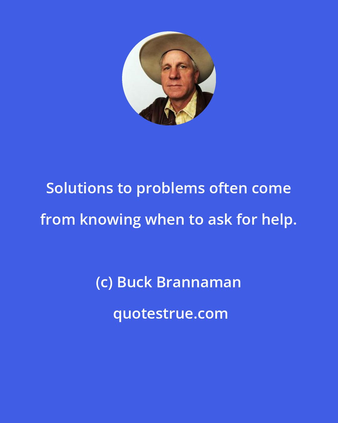 Buck Brannaman: Solutions to problems often come from knowing when to ask for help.