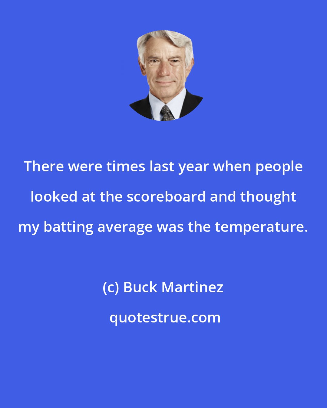 Buck Martinez: There were times last year when people looked at the scoreboard and thought my batting average was the temperature.