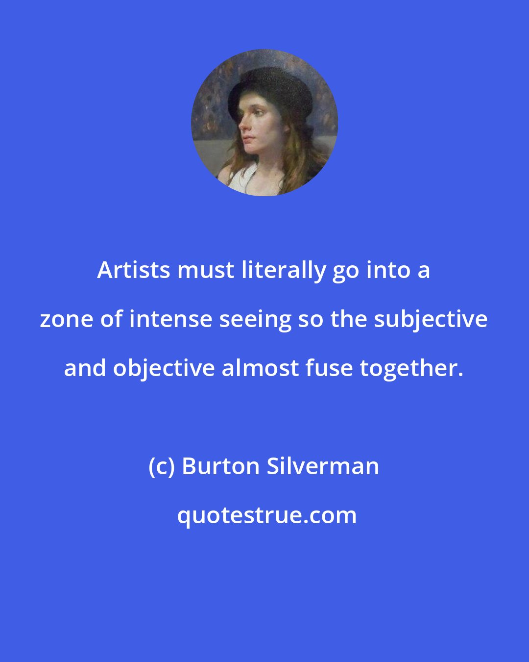 Burton Silverman: Artists must literally go into a zone of intense seeing so the subjective and objective almost fuse together.