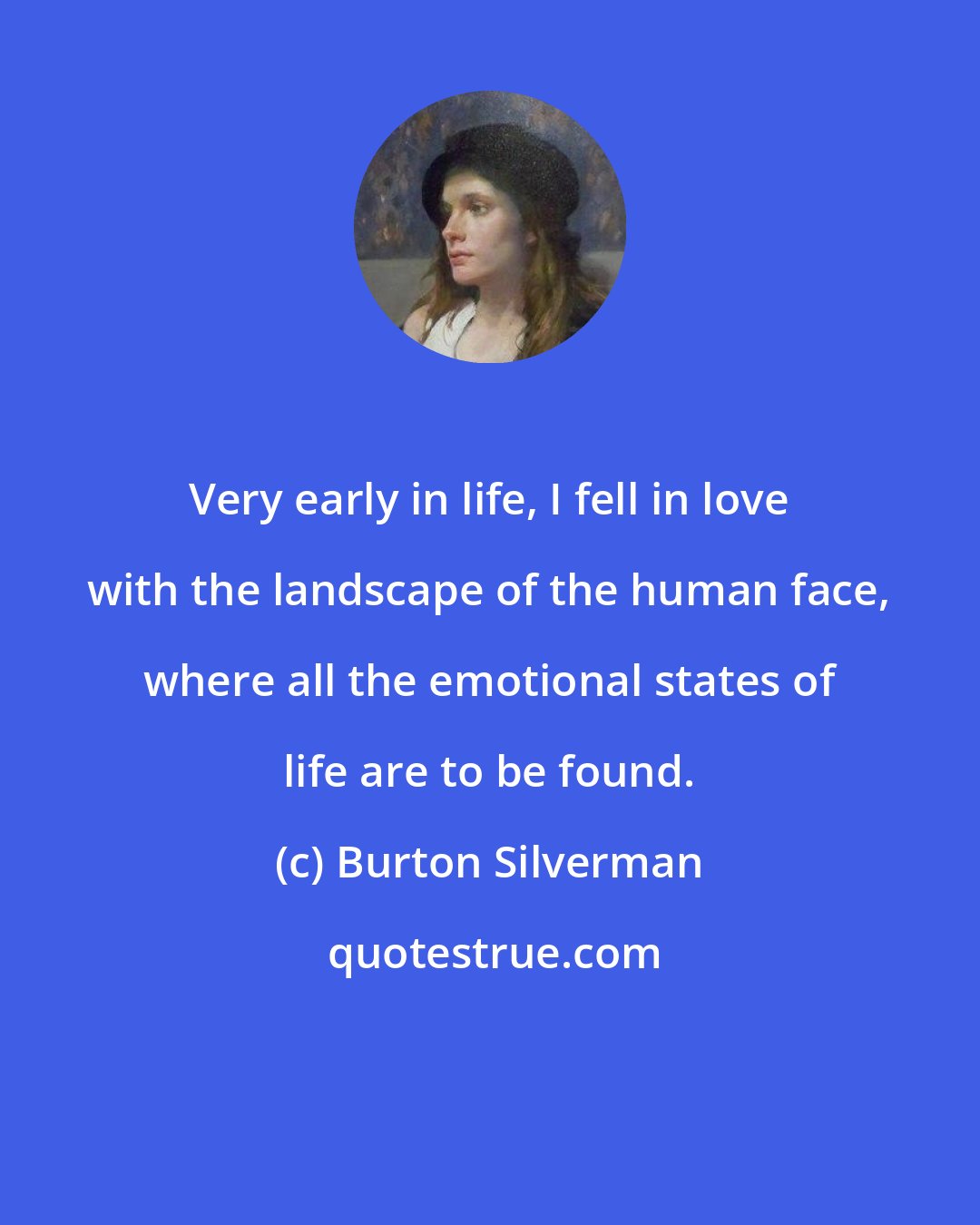 Burton Silverman: Very early in life, I fell in love with the landscape of the human face, where all the emotional states of life are to be found.